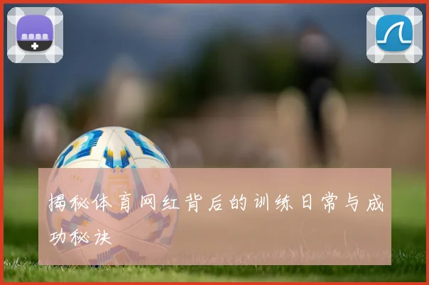 揭秘体育网红背后的训练日常与成功秘诀